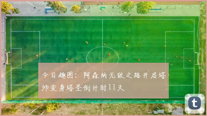 今日趣图：阿森纳无敌之路开启塔帅变身塔圣倒计时11天