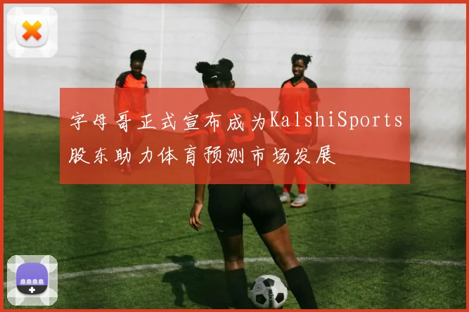 字母哥正式宣布成为KalshiSports股东助力体育预测市场发展